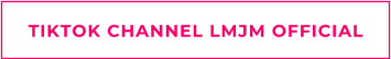 TIKTOK CHANNEL LMJM OFFICIAL