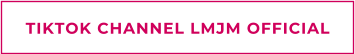 TIKTOK CHANNEL LMJM OFFICIAL